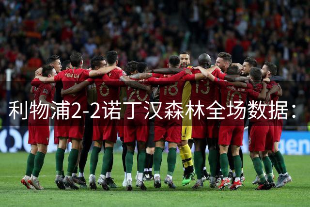 利物浦2-2诺丁汉森林全场数据：射门13-12，射正4-3，得分机会1-5